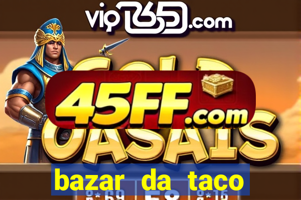 bazar da taco agendamento online